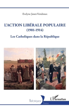 Paperback L'action libérale populaire (1901-1914): Les Catholiques dans la République [French] Book