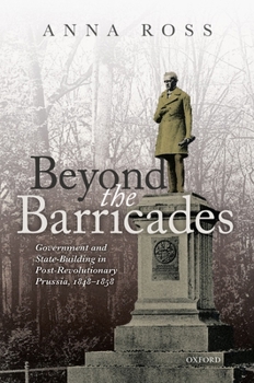 Hardcover Beyond the Barricades: Government and State-Building in Post-Revolutionary Prussia, 1848-1858 Book