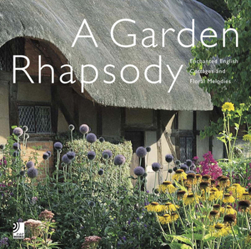 Hardcover Garden Rhapsody: Enchanted English Cottage Gardens and Floral Melodies Book