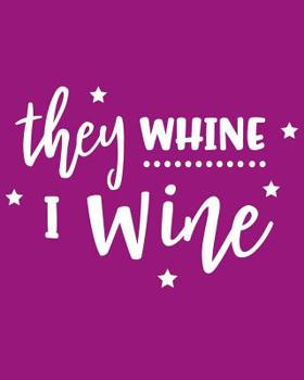 They Whine I Wine: 108 Page College Ruled Notebook 8x10 For Moms, Grandmas, Nannies, Dads, Caretakers - Perfect for Mother's Day