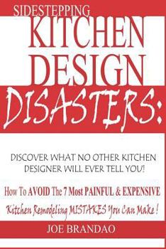 Paperback Sidestepping Kitchen Design Disasters: : How to Avoid the 7 Most Painful & Expensive Kitchen Remodeling Mistakes You Can Make! Book