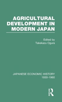 Agricult Dev Modern Japan V 6 - Book #6 of the Japanese Economic History, 1930-1960