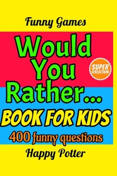 Paperback Would You Rather... Book for Kids: 400 Funny Questions, Silly Scenarios and Challenging Choices to Entertain the whole Family - Super Collection [Large Print] Book