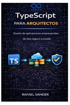 TypeScript para arquitectos: Diseño de aplicaciones empresariales de tipo seguro a escala (Spanish Edition)