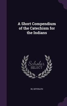 Hardcover A Short Compendium of the Catechism for the Indians Book