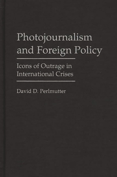 Hardcover Photojournalism and Foreign Policy: Icons of Outrage in International Crises Book