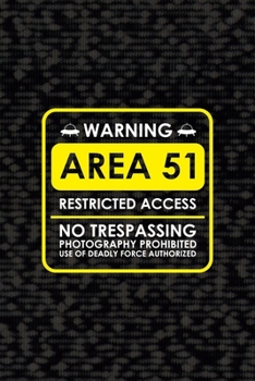 Warning Area 51 Restricted Access No Trespassing Photography Prohibited Use Of Deadly Force Authorized: All Purpose 6x9 Blank Lined Notebook Journal ... Than A Card Trendy Unique Gift Black Area 51