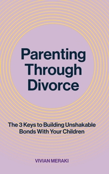Hardcover Parenting Through Divorce: The 3 Keys to Building Unshakable Bonds With Your Children Book