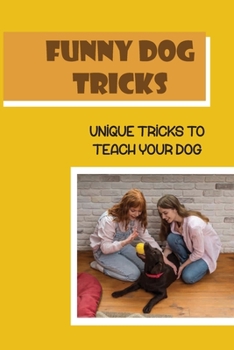 Paperback Funny Dog Tricks: Unique Tricks To Teach Your Dog: Basic Dog Training Book