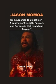 Paperback Jason Momoa: From Aquaman to Global Icon - A Journey of Strength, Passion, and Purpose in Hollywood and Beyond" Book