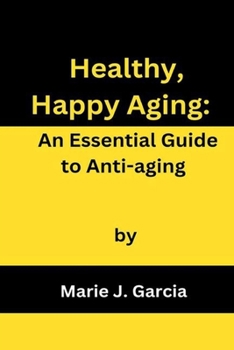 Paperback Healthy, Happy Aging: An Essential Guide to Anti-aging Book