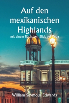 Paperback Auf den mexikanischen Highlands mit einem flüchtigen Blick auf Kuba [German] Book