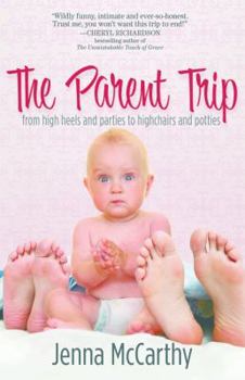 Paperback The Parent Trip: From High Heels and Parties to Highchairs and Potties Book