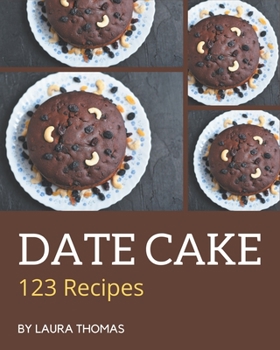 Paperback 123 Date Cake Recipes: A Date Cake Cookbook You Will Need Book