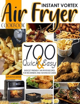 Paperback Instant Vortex Air Fryer Cookbook: 700 Quick & Easy Budget Friendly Air Fryer Recipes For Beginners And Advanced users Book