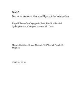 Paperback Liquid Transfer Cryogenic Test Facility: Initial Hydrogen and Nitrogen No-Vent Fill Data Book