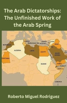 The Arab Dictatorships: The Unfinished Work of the Arab Spring
