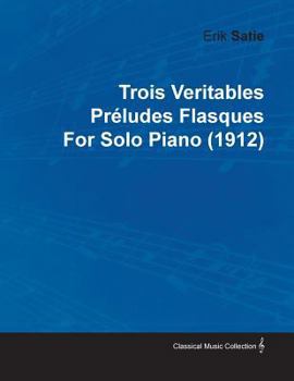 Paperback Trois Veritables Préludes Flasques by Erik Satie for Solo Piano (1912) Book