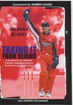 Hardcover Taking It from Behind: From Boycott to Blewett: Cricket's Changing Face in Yorkshire's Quest for Glory Book