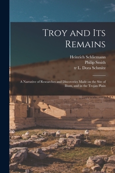 Paperback Troy and Its Remains [microform]; a Narrative of Researches and Discoveries Made on the Site of Ilium, and in the Trojan Plain Book