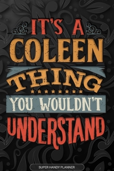 It's A Coleen Thing You Wouldn't Understand: Coleen Name Planner With Notebook Journal Calendar Personal Goals Password Manager & Much More, Perfect Gift For Coleen