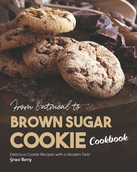 Paperback From Oatmeal to Brown Sugar Cookie Cookbook: Delicious Cookie Recipes with a Modern Twist Book