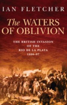 Paperback The Waters of Oblivion: The British Invasion of the Rio de la Plata, 1806-1807 Book