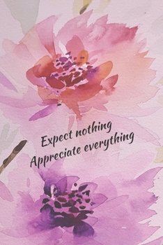 Paperback Expect Nothing Appreciate Everything: Blank Lined Gratitude Journal, Notebook, Diary, Composition Book (6 x 9, 120 pages) Book