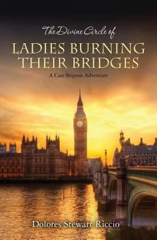 Paperback The Divine Circle of Ladies Burning Their Bridges: A Cass Shipton Adventure Book