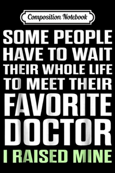 Composition Notebook: Favorite Doctor I Raised Mine Mom Dad Parent  Journal/Notebook Blank Lined Ruled 6x9 100 Pages