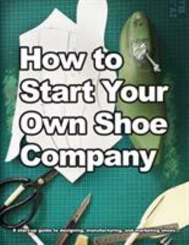 Paperback How to Start Your Own Shoe Company: A start-up guide to designing, manufacturing, and marketing shoes Book