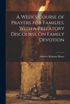 Paperback A Week's Course of Prayers for Families. With a Prefatory Discourse On Family Devotion Book