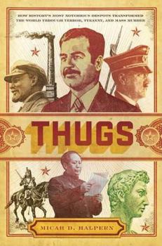 Hardcover Thugs: How History's Most Notorious Despots Transformed the World Through Terror, Tyranny, and Mass Murder Book