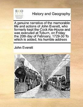 Paperback A genuine narrative of the memorable life and actions of John Everett, who formerly kept the Cock Ale-House and was executed at Tyburn, on Friday the Book