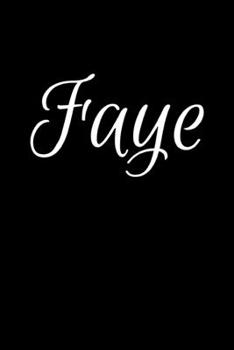 Faye: Notebook Journal for Women or Girl with the name Faye - Beautiful Elegant Bold & Personalized Gift - Perfect for Leaving Coworker Boss Teacher ... or Graduation - 6x9 Diary or A5 Notepad.