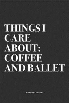 Paperback Things I Care About: Coffee And Ballet: A 6x9 Inch Diary Notebook Journal With A Bold Text Font Slogan On A Matte Cover and 120 Blank Lined Book