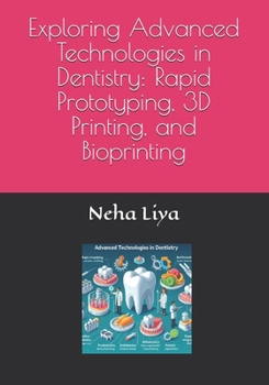 Exploring Advanced Technologies in Dentistry: Rapid Prototyping, 3D Printing, and Bioprinting