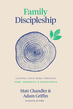 Hardcover Family Discipleship: Leading Your Home Through Time, Moments, and Milestones Book