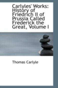 Paperback Carlyles' Works: History of Friedrich II of Prussia Called Frederick the Great, Volume I Book