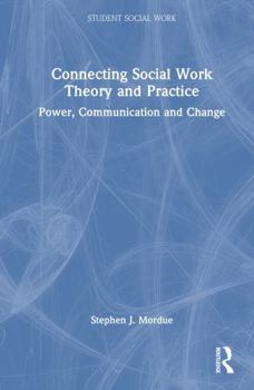 Hardcover Connecting Social Work Theory and Practice: Power, Communication and Change Book