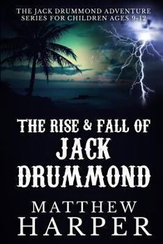 The Rise & Fall of Jack Drummond: Adventure Series for Children Ages 9-12 (Includes Link To Jack Drummond Video): Adventure Series for Children Ages 9-12