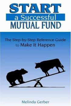 Paperback Start a Successful Mutual Fund: The Step-by-Step Reference Guide to Make It Happen Book