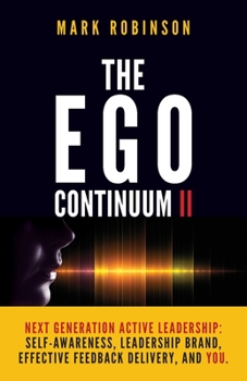 Paperback The Ego Continuum II: Next Generation Active Leadership: Self-Awareness, Leadership Brand, Effective Feedback Delivery, and You. Book