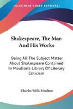 Paperback Shakespeare, The Man And His Works: Being All The Subject Matter About Shakespeare Contained In Moulton's Library Of Literary Criticism Book