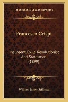 Paperback Francesco Crispi: Insurgent, Exile, Revolutionist And Statesman (1899) Book