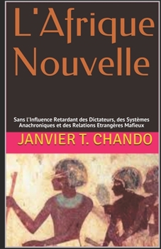 Paperback L'Afrique Nouvelle: Sans l'Influence Retardant des Dictateurs, des Systèmes Anachroniques et des Relations Etrangères Mafieux [French] Book