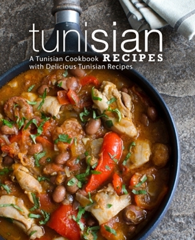 Tunisian Recipes: A Tunisian Cookbook with Delicious Tunisian Recipes