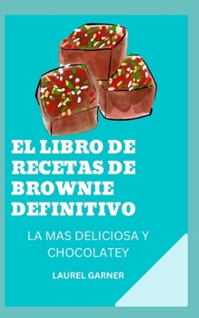 Paperback El Libro de Recetas de Brownie Definitivo: La Mas Deliciosa Y Chocolatey [Spanish] Book