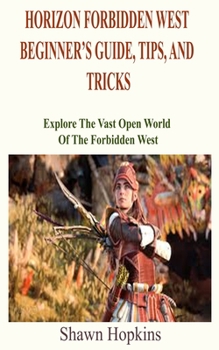 Paperback Horizon Forbidden West Beginner's Guide, Tips, and Tricks: Explore The Vast Open World Of The Forbidden West Book