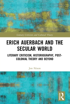 Paperback Erich Auerbach and the Secular World: Literary Criticism, Historiography, Post-Colonial Theory and Beyond Book